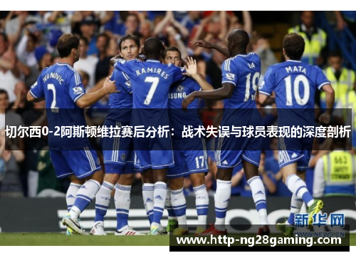切尔西0-2阿斯顿维拉赛后分析：战术失误与球员表现的深度剖析