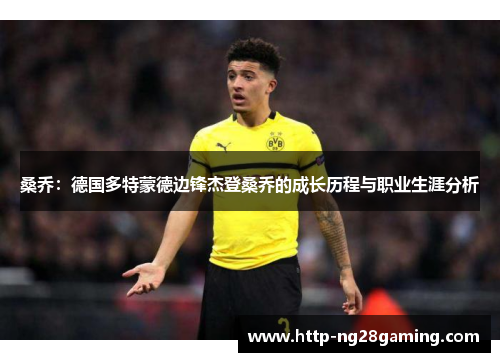 桑乔：德国多特蒙德边锋杰登桑乔的成长历程与职业生涯分析
