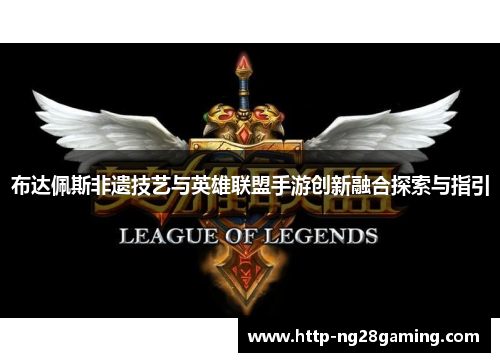 布达佩斯非遗技艺与英雄联盟手游创新融合探索与指引