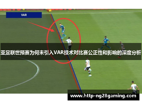 亚足联世预赛为何未引入VAR技术对比赛公正性和影响的深度分析