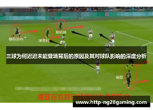 三球为何迟迟未能登场背后的原因及其对球队影响的深度分析