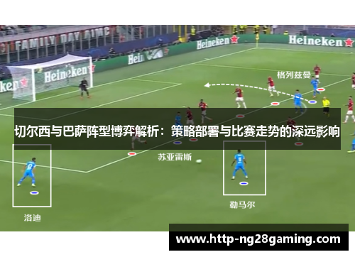 切尔西与巴萨阵型博弈解析：策略部署与比赛走势的深远影响