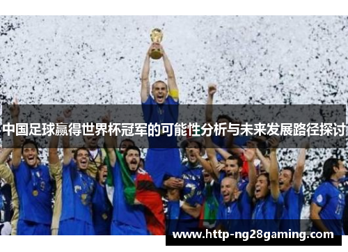 中国足球赢得世界杯冠军的可能性分析与未来发展路径探讨