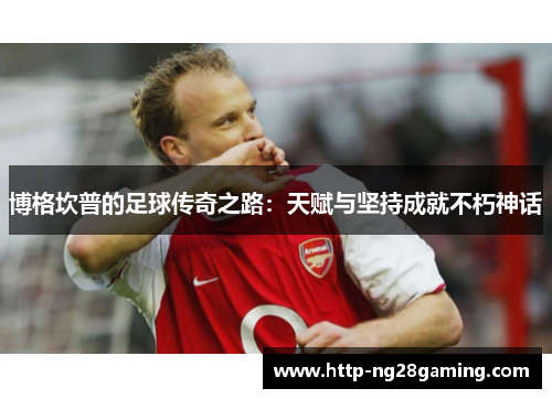 博格坎普的足球传奇之路：天赋与坚持成就不朽神话