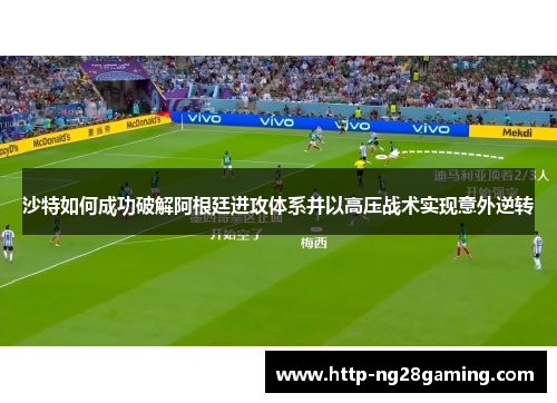 沙特如何成功破解阿根廷进攻体系并以高压战术实现意外逆转