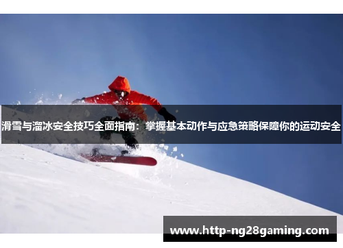 滑雪与溜冰安全技巧全面指南：掌握基本动作与应急策略保障你的运动安全