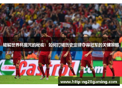 破解世界杯魔咒的秘密：如何打破历史定律夺得冠军的关键策略