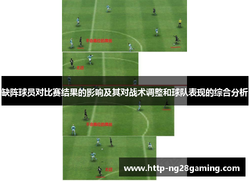 缺阵球员对比赛结果的影响及其对战术调整和球队表现的综合分析 缺阵球员对比赛结果的影响及其对战术调整和球队表现的综合分析