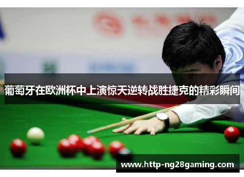 葡萄牙在欧洲杯中上演惊天逆转战胜捷克的精彩瞬间 葡萄牙在欧洲杯中上演惊天逆转战胜捷克的精彩瞬间