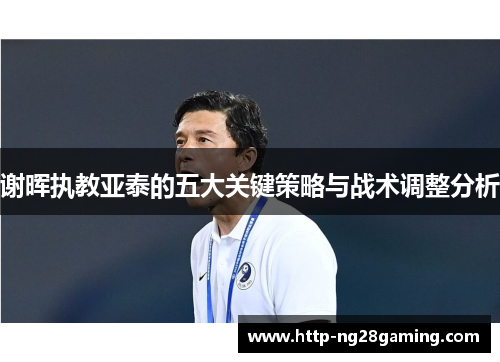 谢晖执教亚泰的五大关键策略与战术调整分析