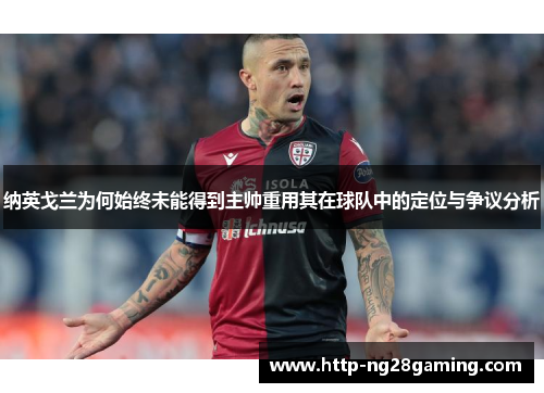 纳英戈兰为何始终未能得到主帅重用其在球队中的定位与争议分析 纳英戈兰为何始终未能得到主帅重用其在球队中的定位与争议分析