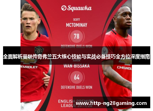 全面解析曼联传奇弗兰五大核心技能与实战必备技巧全方位深度指南 全面解析曼联传奇弗兰五大核心技能与实战必备技巧全方位深度指南