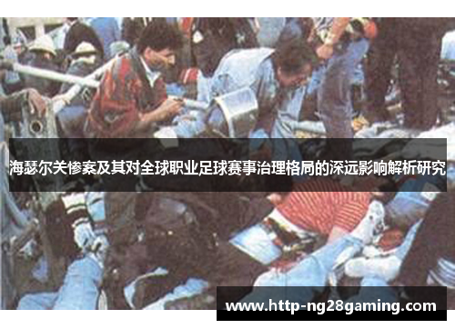 海瑟尔关惨案及其对全球职业足球赛事治理格局的深远影响解析研究