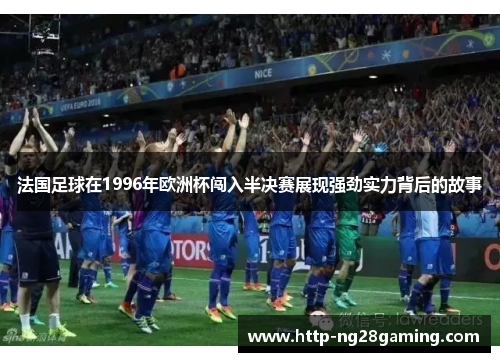 法国足球在1996年欧洲杯闯入半决赛展现强劲实力背后的故事