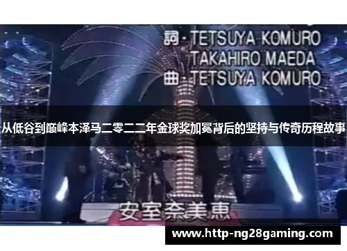 从低谷到巅峰本泽马二零二二年金球奖加冕背后的坚持与传奇历程故事