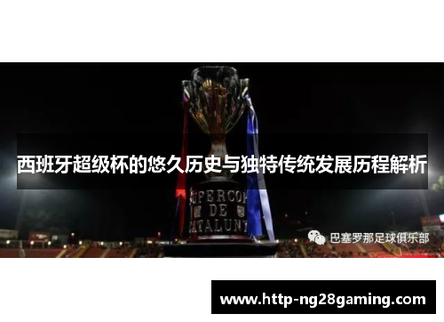 西班牙超级杯的悠久历史与独特传统发展历程解析