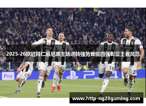 2025-26欧冠拜仁慕尼黑主场逆转强势晋级四强彰显王者风范